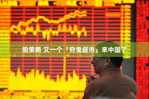 股策略 又一个「穷鬼超市」来中国了