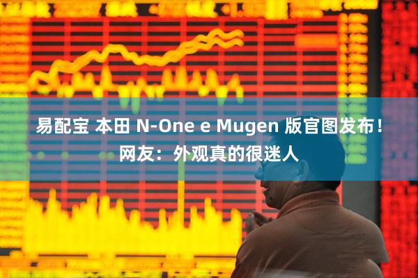 易配宝 本田 N-One e Mugen 版官图发布！网友：外观真的很迷人